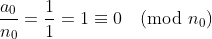 \frac{a_0}{n_0} = \frac{1}{1} = 1 \equiv 0 \pmod{n_0} \frac{a_0}{n_0} = \frac{1}{1} = 1 \equiv 0 \pmod{n_0}